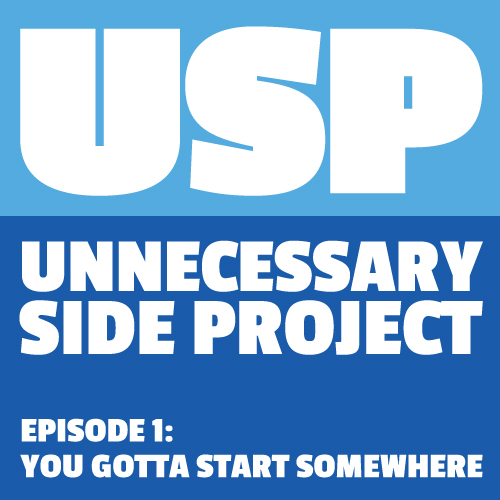 Unnecessary Side Project - Episode 1: You gotta start somewhere