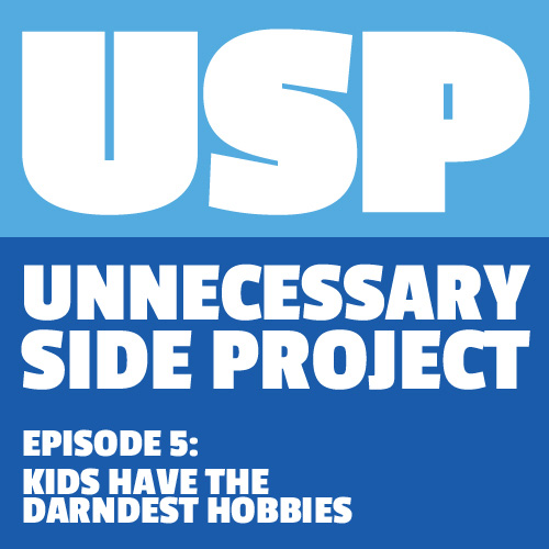 Episode 5: Kids Have The Darndest Hobbies